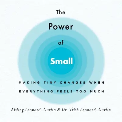 Le pouvoir des petites choses : apporter de minuscules changements quand tout semble trop grand - The Power of Small: Making Tiny Changes When Everything Feels Too Much