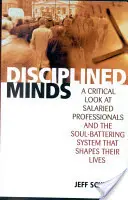 Disciplined Minds : Un regard critique sur les professionnels salariés et le système qui brise l'âme et façonne leur vie - Disciplined Minds: A Critical Look at Salaried Professionals and the Soul-Battering System That Shapes Their Lives