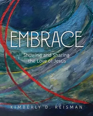 Embrace : Montrer et partager l'amour de Jésus - Embrace: Showing and Sharing the Love of Jesus