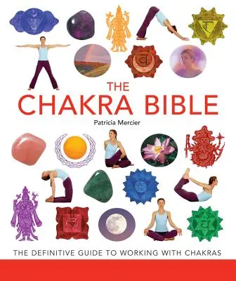 La Bible des Chakras, 11 : Le guide définitif pour travailler avec les chakras - The Chakra Bible, 11: The Definitive Guide to Working with Chakras