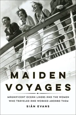Maiden Voyages : Les magnifiques paquebots et les femmes qui ont voyagé et travaillé à leur bord - Maiden Voyages: Magnificent Ocean Liners and the Women Who Traveled and Worked Aboard Them