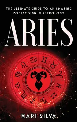 Bélier : Le guide ultime d'un signe astrologique étonnant - Aries: The Ultimate Guide to an Amazing Zodiac Sign in Astrology