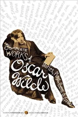 Les œuvres complètes d'Oscar Wilde : Histoires, pièces de théâtre, poèmes et essais - The Complete Works of Oscar Wilde: Stories, Plays, Poems & Essays