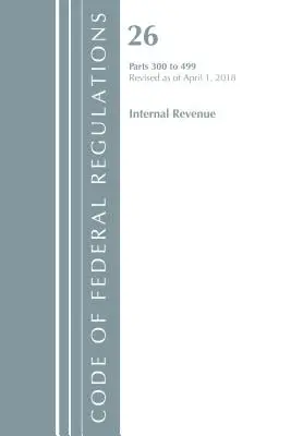 Code des règlements fédéraux, Titre 26 Internal Revenue 300-499, Révisé le 1er avril 2018 (Office Of The Federal Register (U.S.)) - Code of Federal Regulations, Title 26 Internal Revenue 300-499, Revised as of April 1, 2018 (Office Of The Federal Register (U.S.))