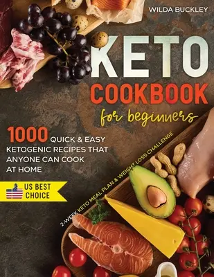 Keto Cookbook for Beginners : 1000 recettes cétogènes rapides et faciles que tout le monde peut cuisiner à la maison - Plan de repas cétogène de 2 semaines et défi de perte de poids - Keto Cookbook for Beginners: 1000 Quick & Easy Ketogenic Recipes that Anyone Can Cook at home - 2-week Keto Meal Plan & Weight Loss Challenge