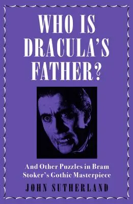 Qui est le père de Dracula ? Et autres énigmes du chef-d'œuvre gothique de Bram Stoker - Who Is Dracula's Father?: And Other Puzzles in Bram Stoker's Gothic Masterpiece