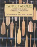 Pagaies de canoë : Un guide complet pour fabriquer ses propres pagaies - Canoe Paddles: A Complete Guide to Making Your Own