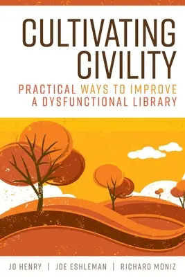 Cultiver la civilité : Moyens pratiques d'améliorer une bibliothèque dysfonctionnelle - Cultivating Civility: Practical Ways to Improve a Dysfunctional Library