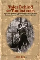 Histoires derrière les pierres tombales : Les morts et les enterrements des hors-la-loi les plus néfastes, des femmes notoires et des hommes de loi les plus célèbres du vieil Ouest, première édition. - Tales Behind the Tombstones: The Deaths And Burials Of The Old West's Most Nefarious Outlaws, Notorious Women, And Celebrated Lawmen, First Edition