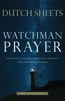 La prière de veille : Protéger votre famille, votre foyer et votre communauté des plans de l'ennemi - Watchman Prayer: Protecting Your Family, Home and Community from the Enemy's Schemes