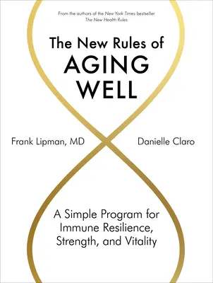 Les nouvelles règles du bien vieillir : Un programme simple pour la résistance immunitaire, la force et la vitalité - The New Rules of Aging Well: A Simple Program for Immune Resilience, Strength, and Vitality