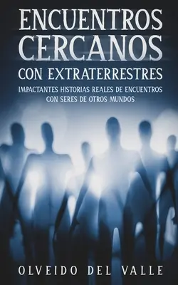 Rencontres avec des extraterrestres : histoires vraies et choquantes de rencontres avec des êtres d'un autre monde - Encuentros Cercanos con Extraterrestres: Impactantes Historias Reales de Encuentros con Seres de Otros Mundos