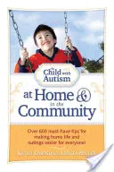 L'enfant autiste à la maison et dans la communauté : Plus de 600 conseils indispensables pour rendre la vie à la maison et les sorties plus faciles pour tout le monde ! - The Child with Autism at Home & in the Community: Over 600 Must-Have Tips for Making Home Life and Outings Easier for Everyone!