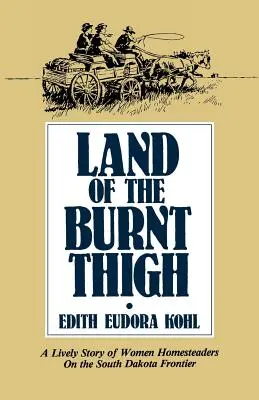 Terre de la cuisse brûlée : Une histoire vivante de femmes pionnières sur la frontière du Dakota du Sud - Land of the Burnt Thigh: A Lively Story of Women Homesteaders on the South Dakota Frontier