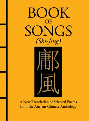 Le Livre des chants (Shi-Jing) : Une nouvelle traduction de poèmes choisis dans l'ancienne anthologie chinoise - Book of Songs (Shi-Jing): A New Translation of Selected Poems from the Ancient Chinese Anthology