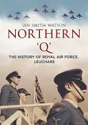 Le « q » du Nord : L'histoire de la Royal Air Force, Leuchars - Northern 'q': The History of Royal Air Force, Leuchars