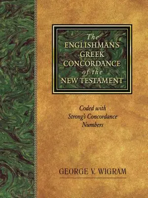 La concordance grecque du Nouveau Testament : Codée avec les numéros de la Concordance de Strong - The Englishman's Greek Concordance of the New Testament: Coded with Strong's Concordance Numbers