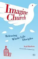 Imaginez l'Eglise : Libérer des disciples dynamiques au quotidien - Imagine Church: Releasing Dynamic Everyday Disciples