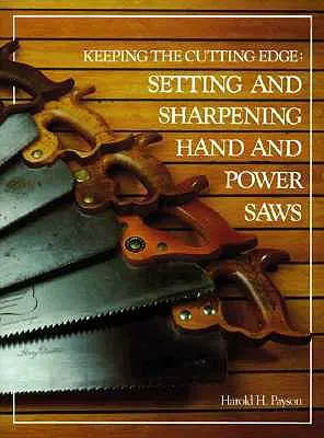 Garder le tranchant Réglage et affûtage des scies à main et des scies mécaniques - Keeping the Cutting Edge Setting and Sharpening Hand and Power Saws