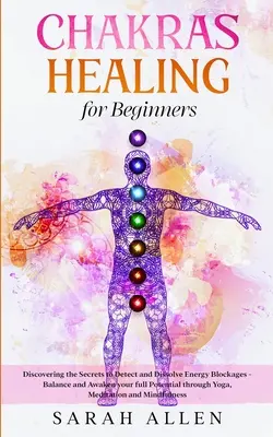 La guérison des chakras pour les débutants : Les secrets pour détecter et dissoudre les blocages énergétiques - équilibrer et éveiller votre plein potentiel grâce au yoga, - Chakras Healing for Beginners: Discovering the Secrets to Detect and Dissolve Energy Blockages - Balance and Awaken your full Potential through Yoga,