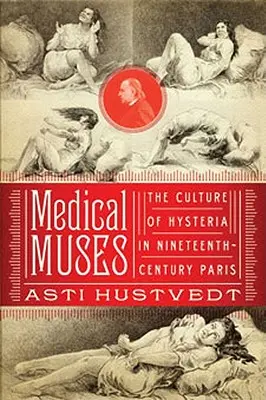 Muses médicales : L'hystérie dans le Paris du XIXe siècle - Medical Muses: Hysteria in Nineteenth-Century Paris
