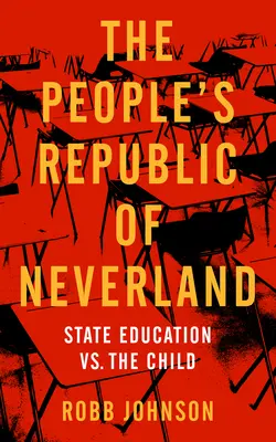 La République populaire du Pays Imaginaire : L'éducation publique contre l'enfant - People's Republic of Neverland: State Education vs. the Child