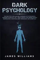 La psychologie noire : Les usages pratiques et les meilleures défenses de la guerre psychologique dans la vie de tous les jours - Comment détecter et se défendre contre les manipulateurs. - Dark Psychology: The Practical Uses and Best Defenses of Psychological Warfare in Everyday Life - How to Detect and Defend Against Mani