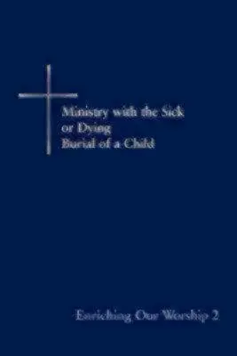 Enrichir notre culte 2 : Le ministère auprès des malades et des mourants : L'enterrement d'un enfant - Enriching Our Worship 2: Ministry with the Sick or Dying: Burial of a Child