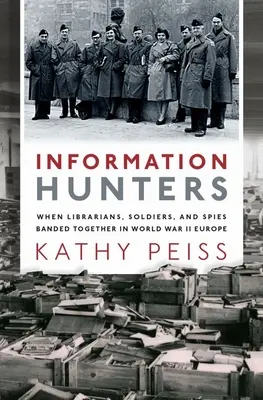 Information Hunters : Quand bibliothécaires, soldats et espions s'unissaient dans l'Europe de la Seconde Guerre mondiale - Information Hunters: When Librarians, Soldiers, and Spies Banded Together in World War II Europe