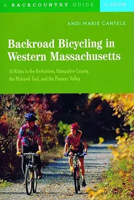 Backroad Bicycling in Western Massachusetts : 30 randonnées dans les Berkshires, le comté de Hampshire, le Mohawk Trail et la Pioneer Valley - Backroad Bicycling in Western Massachusetts: 30 Rides in the Berkshires, Hampshire County, the Mohawk Trail, and the Pioneer Valley