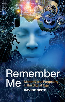 Remember Me : Mémoire et oubli à l'ère numérique - Remember Me: Memory and Forgetting in the Digital Age