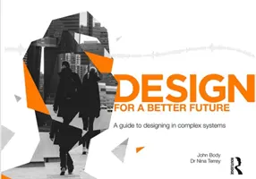 Concevoir pour un avenir meilleur : Un guide pour concevoir des systèmes complexes - Design for a Better Future: A Guide to Designing in Complex Systems