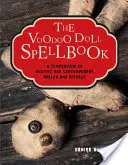 Le livre de sorts de la poupée vaudou : Un recueil de sorts et de rituels anciens et contemporains - The Voodoo Doll Spellbook: A Compendium of Ancient and Contemporary Spells and Rituals