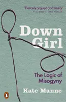 Down Girl - La logique de la misogynie - Down Girl - The Logic of Misogyny