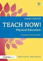 Enseigner maintenant ! Éducation physique : Devenir un excellent professeur d'éducation physique - Teach Now! Physical Education: Becoming a Great Pe Teacher