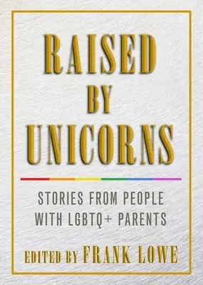 Raised by Unicorns : Histoires de personnes ayant des parents LGBTQ - Raised by Unicorns: Stories from People with LGBTQ+ Parents