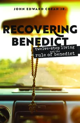 Recovering Benedict : Twelve-Step Living and the Rule of Benedict (La vie en douze étapes et la Règle de Benoît) - Recovering Benedict: Twelve-Step Living and the Rule of Benedict