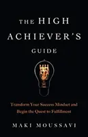 Le guide du haut dirigeant : Transformer votre mentalité de réussite et commencer la quête de l'épanouissement (Bonheur Authentique, Epanouissement Professionnel, Tranquillité Personnelle). - The High Achiever's Guide: Transform Your Success Mindset and Begin the Quest to Fulfillment (Authentic Happiness, Job Fulfillment, Personal Tran