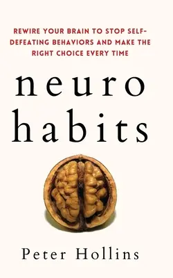 Neuro-Habits : Recâbler votre cerveau pour mettre fin aux comportements autodestructeurs et faire le bon choix à chaque fois - Neuro-Habits: Rewire Your Brain to Stop Self-Defeating Behaviors and Make the Right Choice Every Time