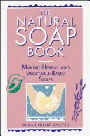 Le livre du savon naturel : Fabrication de savons à base de plantes et de légumes - The Natural Soap Book: Making Herbal and Vegetable-Based Soaps