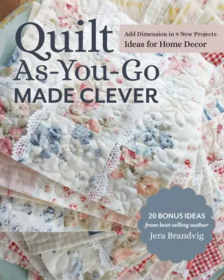 Quilt As-You-Go Made Clever : Ajoutez de la dimension dans 9 nouveaux projets ; Idées pour la décoration intérieure - Quilt As-You-Go Made Clever: Add Dimension in 9 New Projects; Ideas for Home Decor