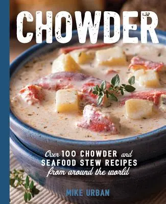 Soupes : Plus de 100 soupes, ragoûts et chaudrées - Soups: Over 100 Soups, Stews, and Chowders