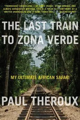 Le dernier train pour la Zona Verde : Mon ultime safari africain - The Last Train to Zona Verde: My Ultimate African Safari