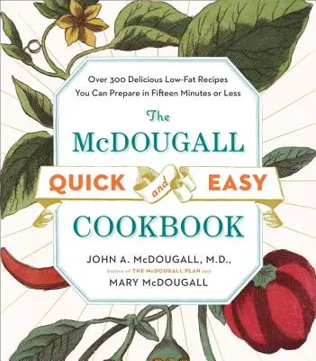 Le livre de cuisine rapide et facile de McDougall : Plus de 300 délicieuses recettes faibles en gras que vous pouvez préparer en 15 minutes ou moins. - The McDougall Quick and Easy Cookbook: Over 300 Delicious Low-Fat Recipes You Can Prepare in Fifteen Minutes or Less