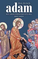 L'élévation d'Adam : Pourquoi Jésus est descendu en enfer - Raising Adam: Why Jesus Descended into Hell