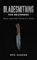 Bladesmithing for Beginners : Fabriquez votre premier couteau en 7 étapes - Bladesmithing for Beginners: Make Your First Knife in 7 Steps