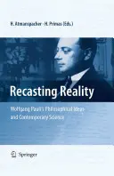 La refonte de la réalité : Les idées philosophiques de Wolfgang Pauli et la science contemporaine - Recasting Reality: Wolfgang Pauli's Philosophical Ideas and Contemporary Science