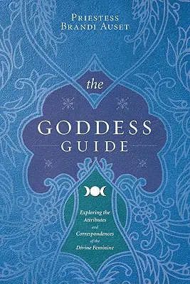 Le Guide de la Déesse : Explorer les attributs et les correspondances du Divin Féminin - The Goddess Guide: Exploring the Attributes and Correspondences of the Divine Feminine