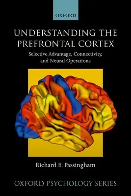 Comprendre le cortex préfrontal : Avantage sélectif, connectivité et opérations neuronales - Understanding the Prefrontal Cortex: Selective Advantage, Connectivity, and Neural Operations