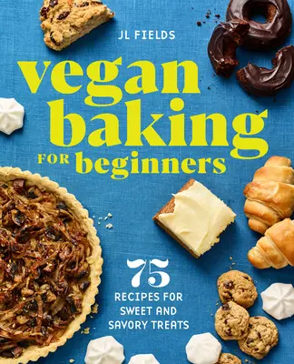 Vegan Baking for Beginners : 75 recettes de friandises sucrées et salées - Vegan Baking for Beginners: 75 Recipes for Sweet and Savory Treats